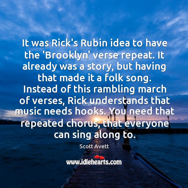 It was Rick’s Rubin idea to have the ‘Brooklyn’ verse repeat. It Scott Avett Picture Quote