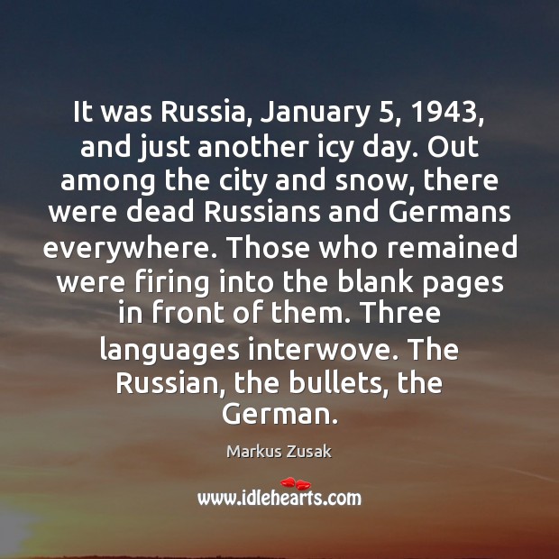It was Russia, January 5, 1943, and just another icy day. Out among the Markus Zusak Picture Quote