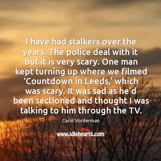 It was sad as he’d been sectioned and thought I was talking to him through the tv. Carol Vorderman Picture Quote