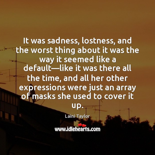It was sadness, lostness, and the worst thing about it was the Image