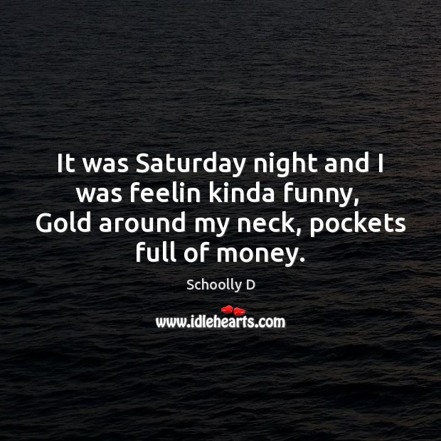 It was Saturday night and I was feelin kinda funny, Gold around - IdleHearts