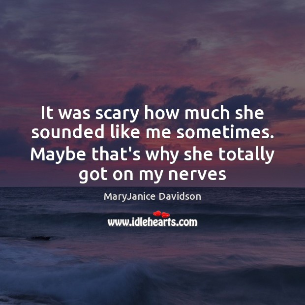 It was scary how much she sounded like me sometimes. Maybe that’s MaryJanice Davidson Picture Quote
