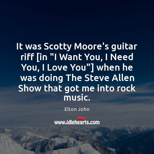 It was Scotty Moore’s guitar riff [in “I Want You, I Need Image