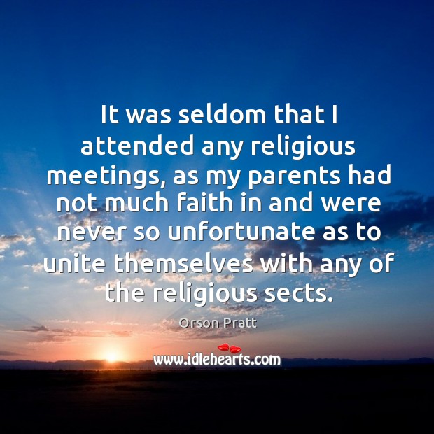 It was seldom that I attended any religious meetings, as my parents had not much 