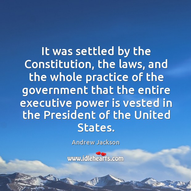 It was settled by the constitution, the laws, and the whole practice of the Power Quotes Image