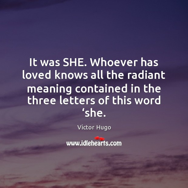 It was SHE. Whoever has loved knows all the radiant meaning contained Victor Hugo Picture Quote