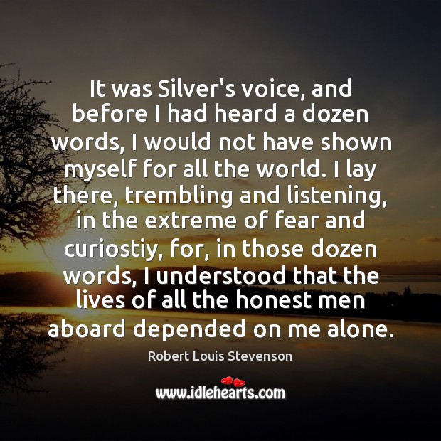 It was Silver’s voice, and before I had heard a dozen words, Robert Louis Stevenson Picture Quote