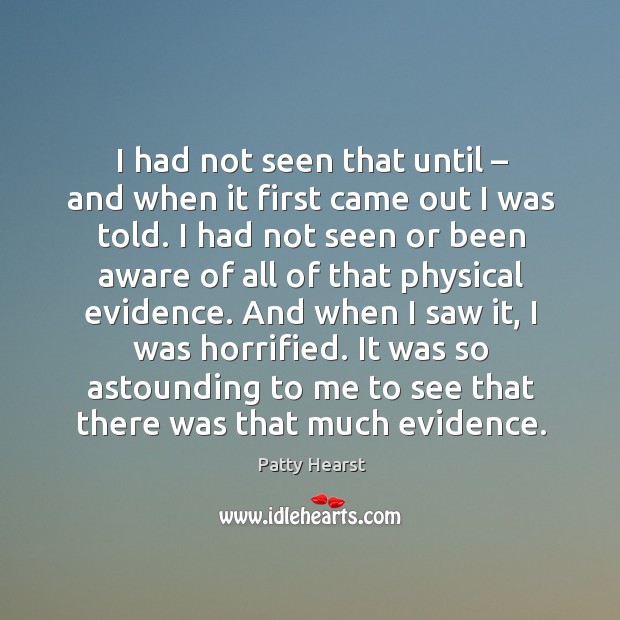 It was so astounding to me to see that there was that much evidence. Patty Hearst Picture Quote
