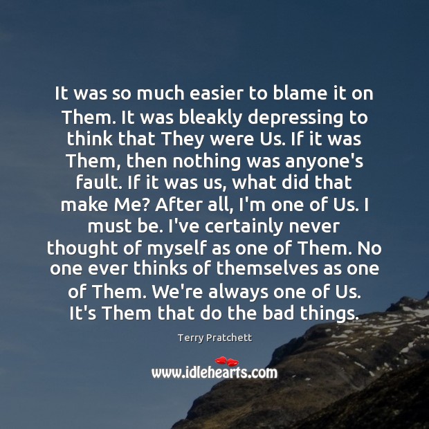 It was so much easier to blame it on Them. It was Terry Pratchett Picture Quote