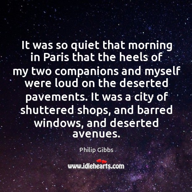 It was so quiet that morning in paris that the heels of my two companions and Philip Gibbs Picture Quote