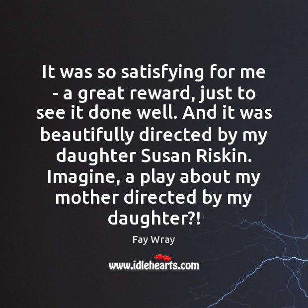 It was so satisfying for me – a great reward, just to Fay Wray Picture Quote