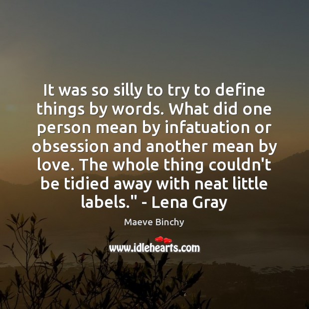 It was so silly to try to define things by words. What Maeve Binchy Picture Quote