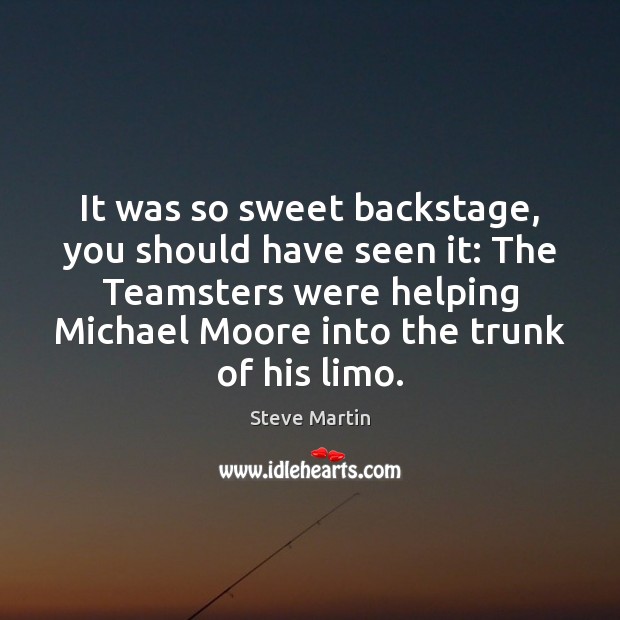 It was so sweet backstage, you should have seen it: The Teamsters Steve Martin Picture Quote