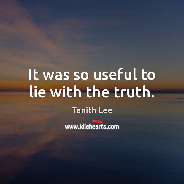 It was so useful to lie with the truth. Tanith Lee Picture Quote