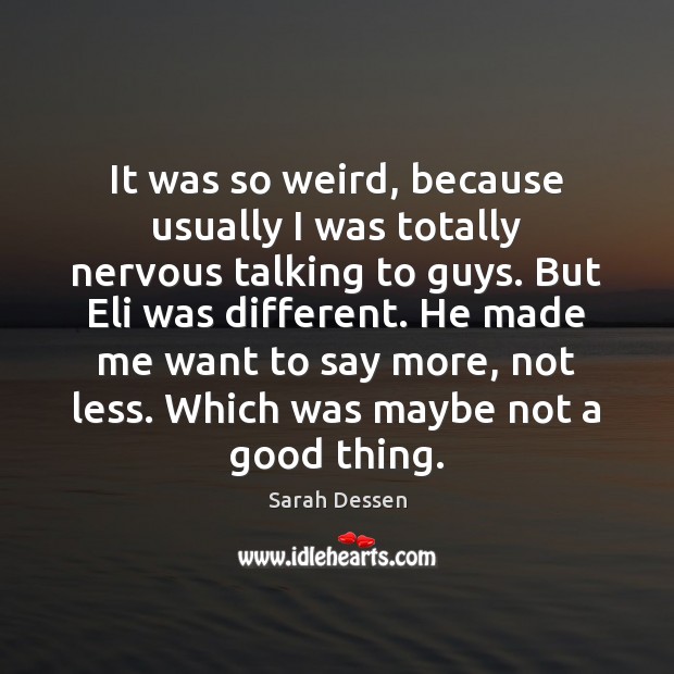 It was so weird, because usually I was totally nervous talking to Sarah Dessen Picture Quote
