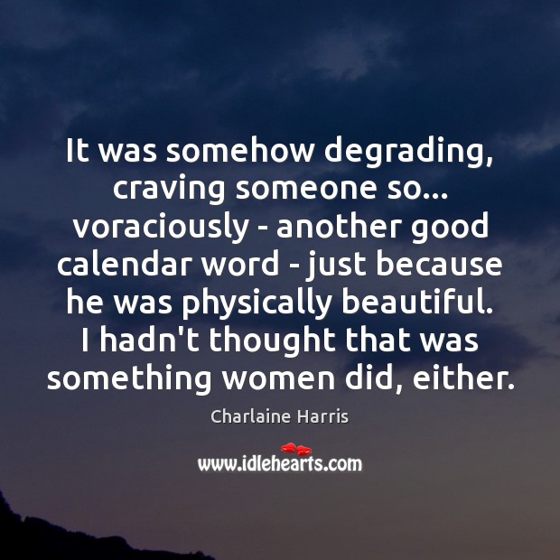 It was somehow degrading, craving someone so… voraciously – another good calendar Charlaine Harris Picture Quote