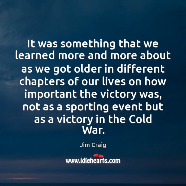 It was something that we learned more and more about as we Jim Craig Picture Quote