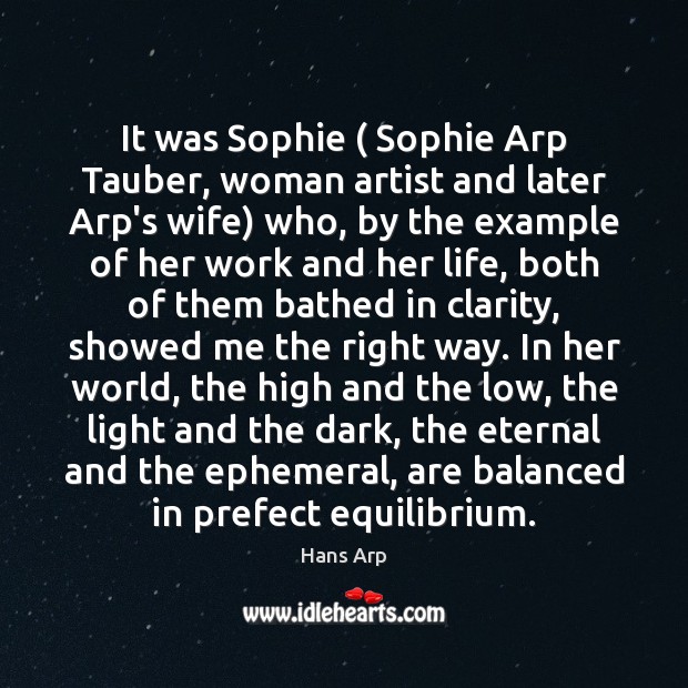 It was Sophie ( Sophie Arp Tauber, woman artist and later Arp’s wife) Hans Arp Picture Quote