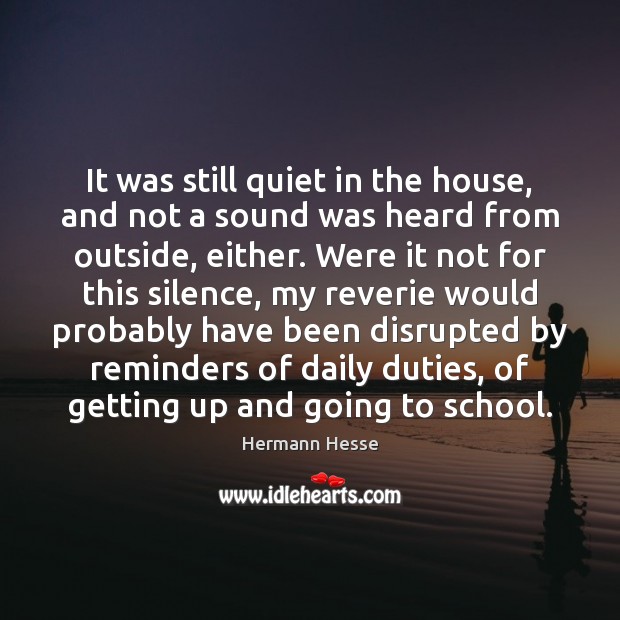 It was still quiet in the house, and not a sound was Hermann Hesse Picture Quote