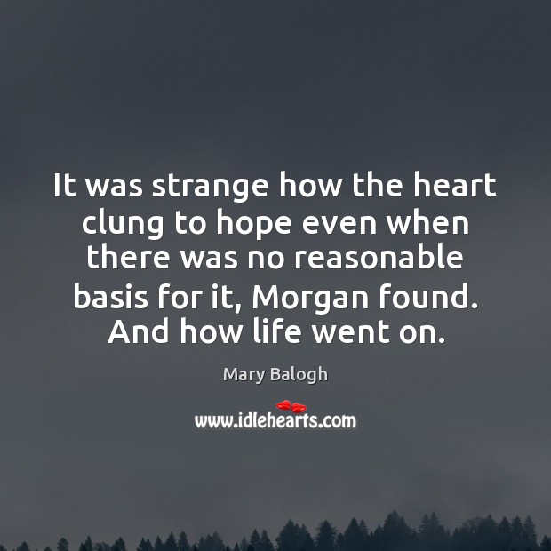 It was strange how the heart clung to hope even when there Mary Balogh Picture Quote