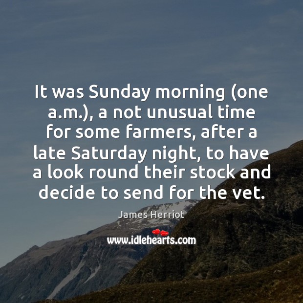 It was Sunday morning (one a.m.), a not unusual time for James Herriot Picture Quote