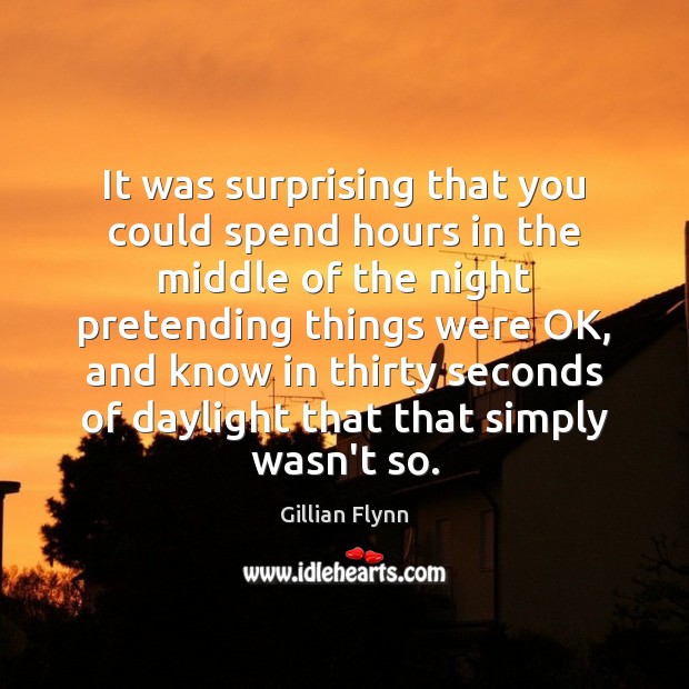 It was surprising that you could spend hours in the middle of Gillian Flynn Picture Quote