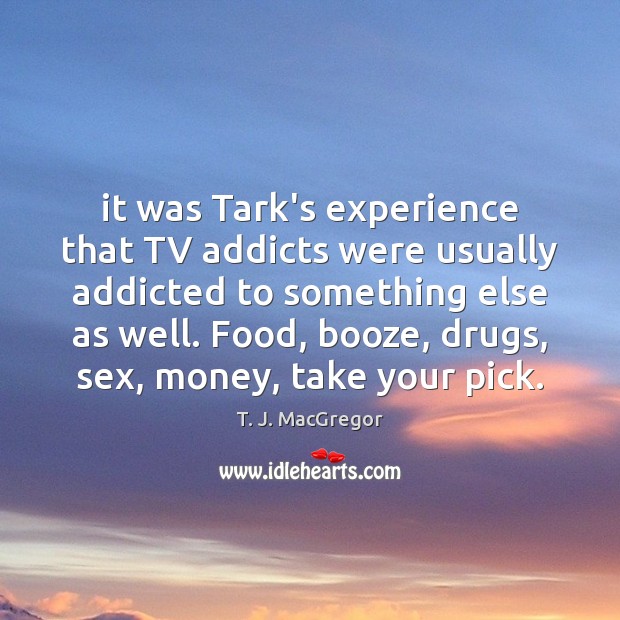 It was Tark’s experience that TV addicts were usually addicted to something T. J. MacGregor Picture Quote