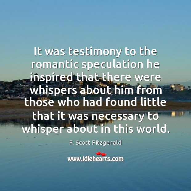 It was testimony to the romantic speculation he inspired that there were F. Scott Fitzgerald Picture Quote