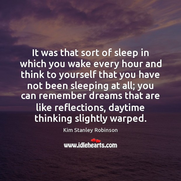 It was that sort of sleep in which you wake every hour Kim Stanley Robinson Picture Quote