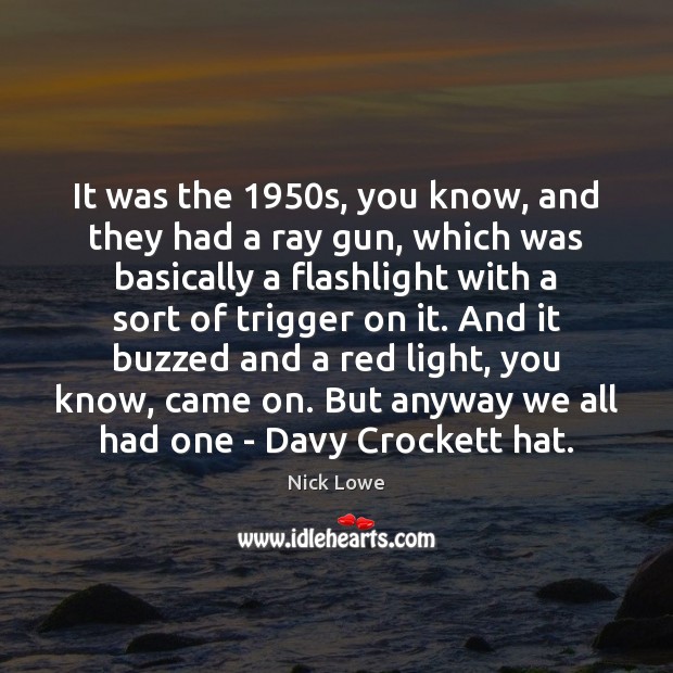 It was the 1950s, you know, and they had a ray gun, Image
