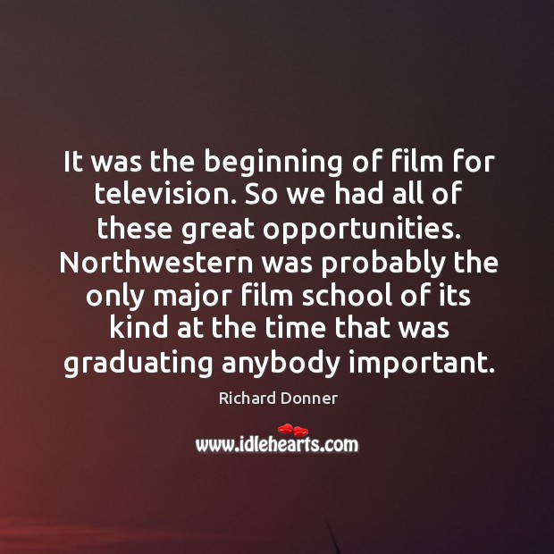 It was the beginning of film for television. So we had all of these great opportunities. Richard Donner Picture Quote