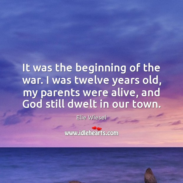 It was the beginning of the war. I was twelve years old, Elie Wiesel Picture Quote