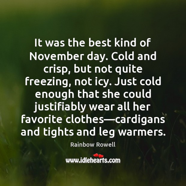 It was the best kind of November day. Cold and crisp, but Rainbow Rowell Picture Quote