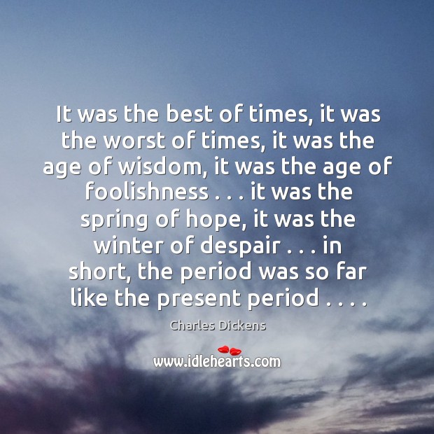 It was the best of times, it was the worst of times, it was the age of wisdom, it was the age of foolishness . . . Charles Dickens Picture Quote