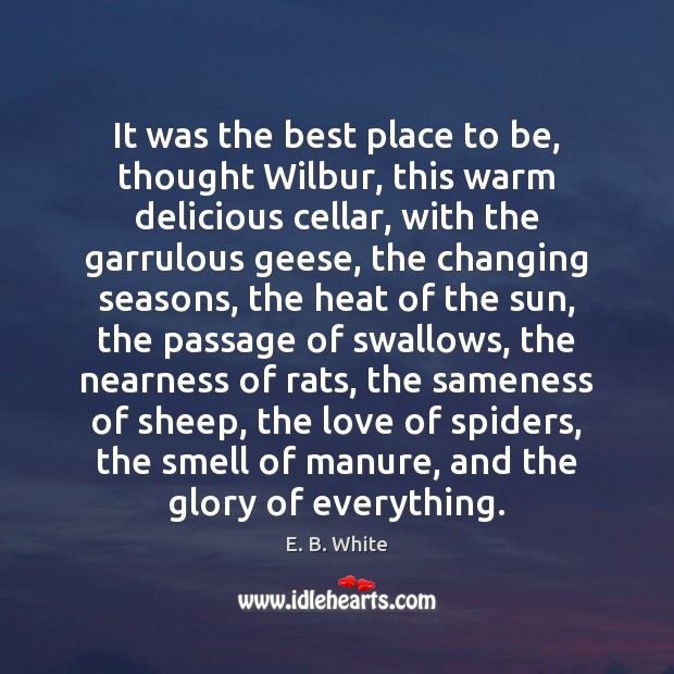 It was the best place to be, thought Wilbur, this warm delicious E. B. White Picture Quote