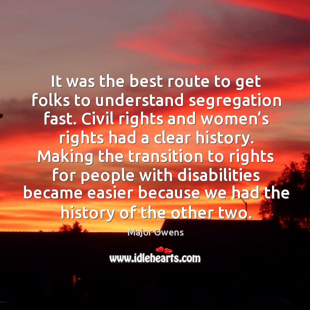 It was the best route to get folks to understand segregation fast. Major Owens Picture Quote