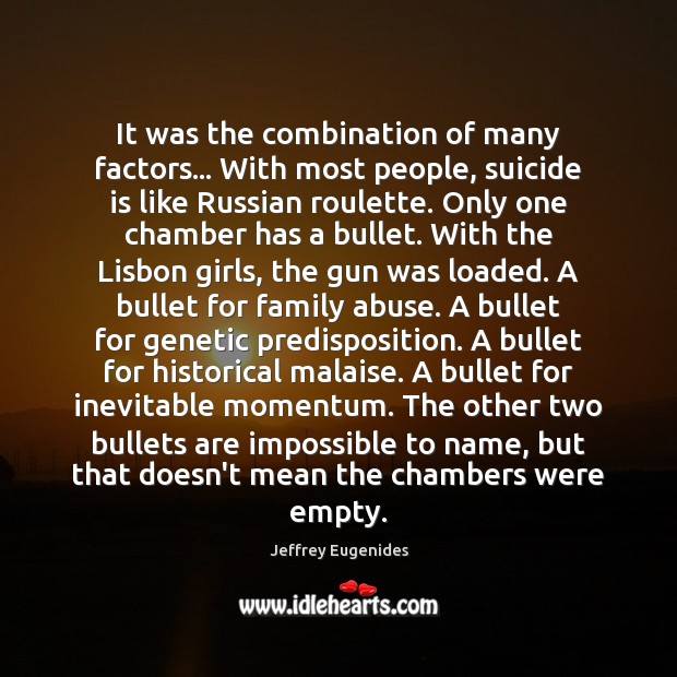 It was the combination of many factors… With most people, suicide is Jeffrey Eugenides Picture Quote