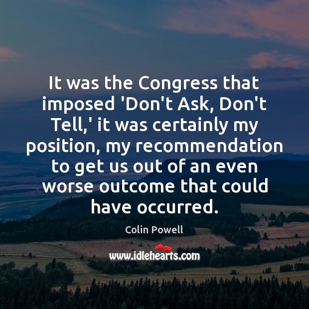 It was the Congress that imposed ‘Don’t Ask, Don’t Tell,’ it Colin Powell Picture Quote