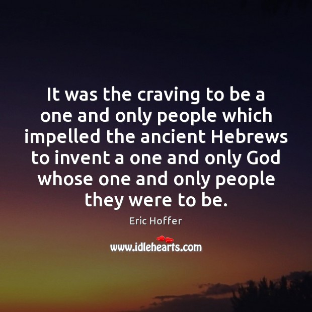 It was the craving to be a one and only people which Eric Hoffer Picture Quote