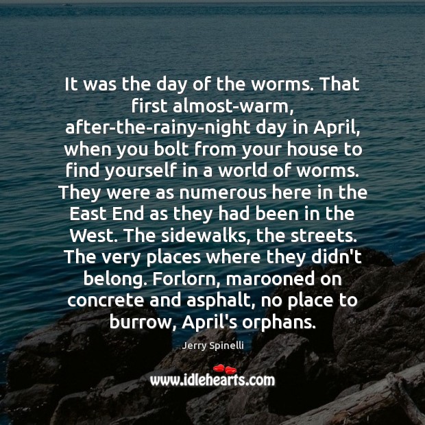 It was the day of the worms. That first almost-warm, after-the-rainy-night day Jerry Spinelli Picture Quote