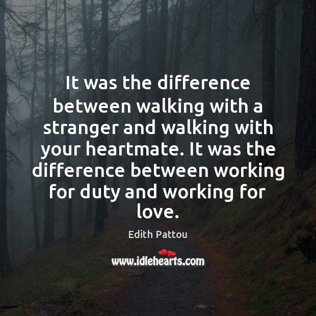 It was the difference between walking with a stranger and walking with Edith Pattou Picture Quote