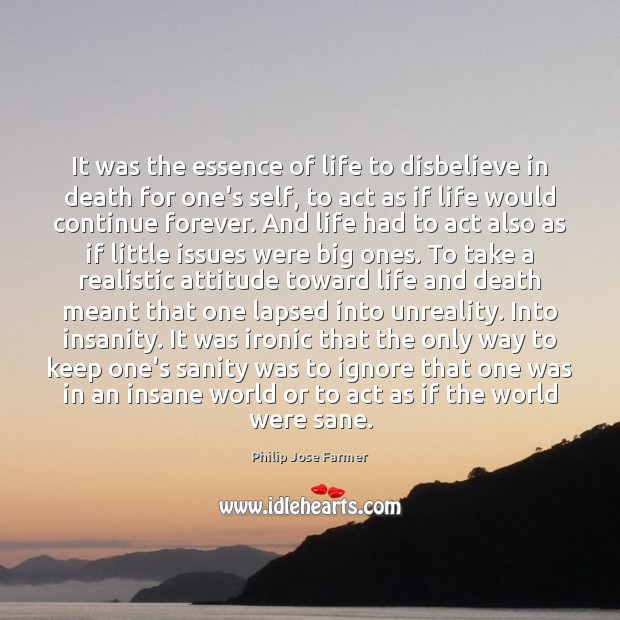 It was the essence of life to disbelieve in death for one’s Philip Jose Farmer Picture Quote