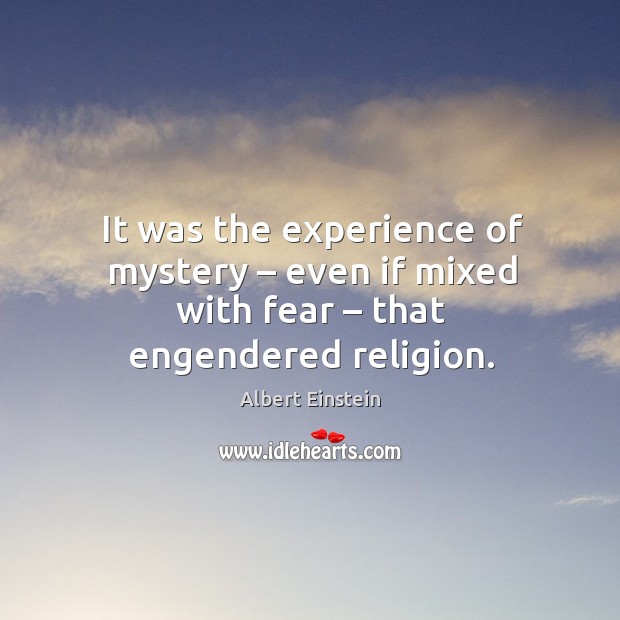 It was the experience of mystery – even if mixed with fear – that engendered religion. Image