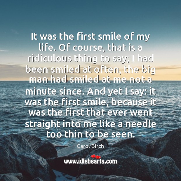It was the first smile of my life. Of course, that is Carol Birch Picture Quote