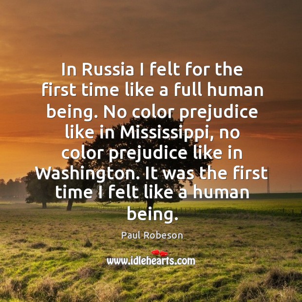 It was the first time I felt like a human being. Paul Robeson Picture Quote