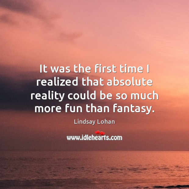 It was the first time I realized that absolute reality could be Lindsay Lohan Picture Quote