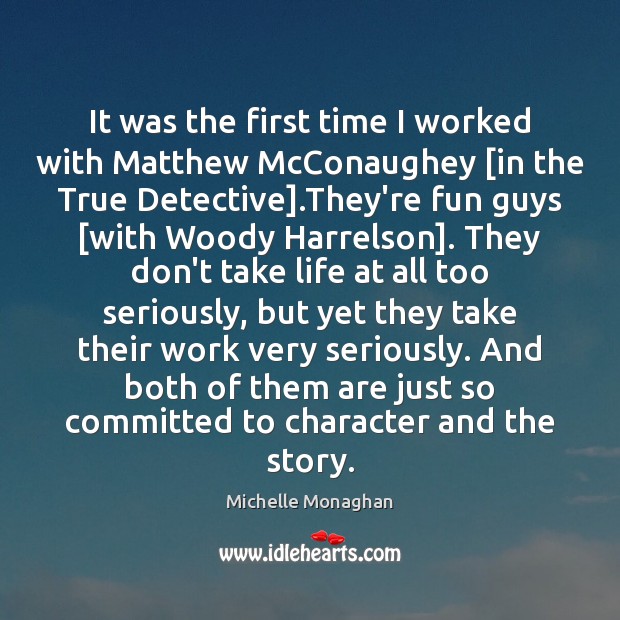 It was the first time I worked with Matthew McConaughey [in the Michelle Monaghan Picture Quote