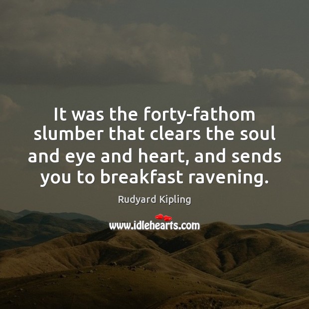 It was the forty-fathom slumber that clears the soul and eye and Rudyard Kipling Picture Quote