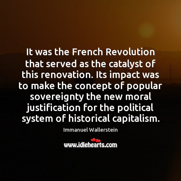 It was the French Revolution that served as the catalyst of this Immanuel Wallerstein Picture Quote