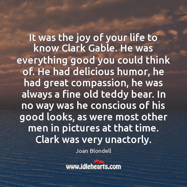 It was the joy of your life to know Clark Gable. He Joan Blondell Picture Quote